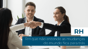 Leia mais sobre o artigo RH que não entende as mudanças do mundo fica para trás﻿