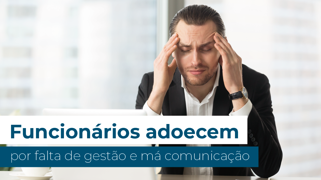Read more about the article Funcionários adoecem por falta de gestão e má comunicação﻿