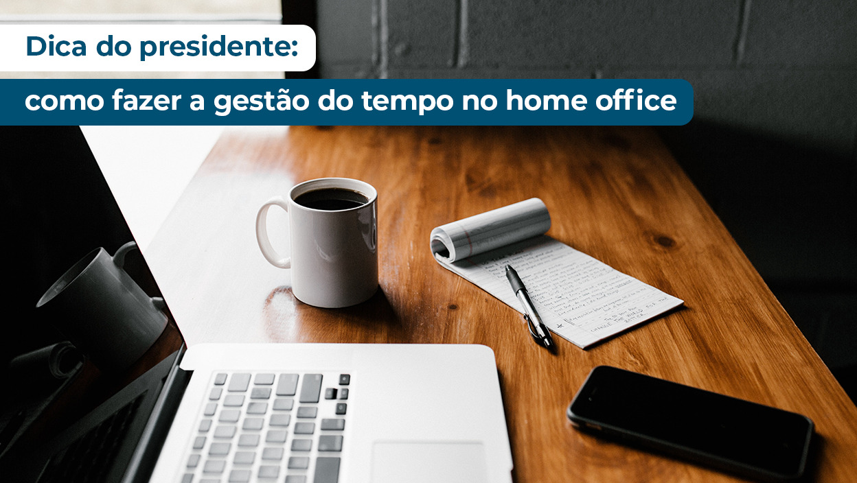 You are currently viewing Dica do Presidente: Gestão do tempo em casa