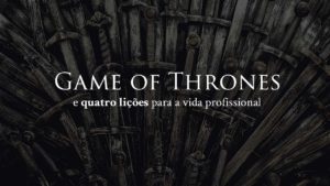 Leia mais sobre o artigo Game of Thrones e quatro lições para a vida profissional