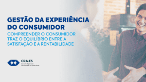 Read more about the article Customer Experience: Gestão da experiência do Consumidor