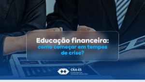 Read more about the article Educação financeira: como começar em tempos de crise?