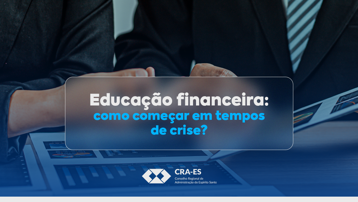 No momento, você está visualizando Educação financeira: como começar em tempos de crise?