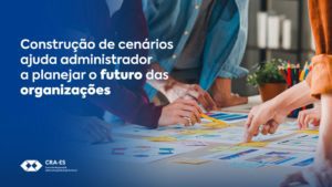 Leia mais sobre o artigo Construção de cenários ajuda administrador a planejar o futuro das organizações