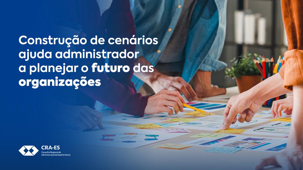 Você está visualizando atualmente Construção de cenários ajuda administrador a planejar o futuro das organizações