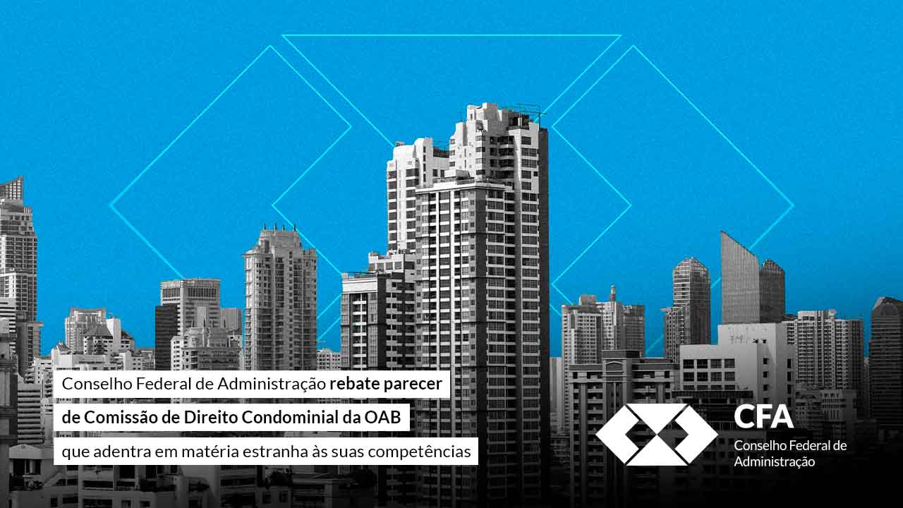 Você está visualizando atualmente Conselho Federal de Administração rebate parecer de Comissão de Direito Condominial da OAB que adentra em matéria estranha às suas competências