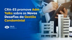 Leia mais sobre o artigo Adm Talks “O CRA-ES e os Novos Desafios da Gestão Condominial” 