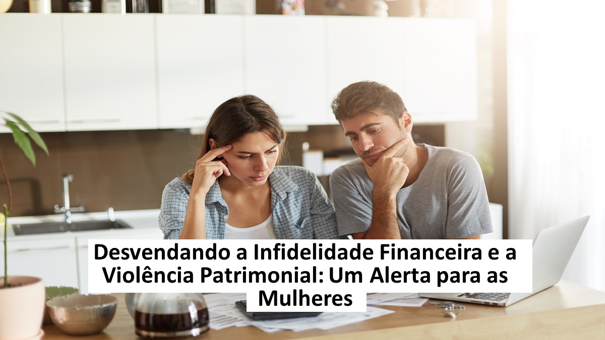 Leia mais sobre o artigo Desvendando a Infidelidade Financeira e a Violência Patrimonial: Um Alerta para as Mulheres