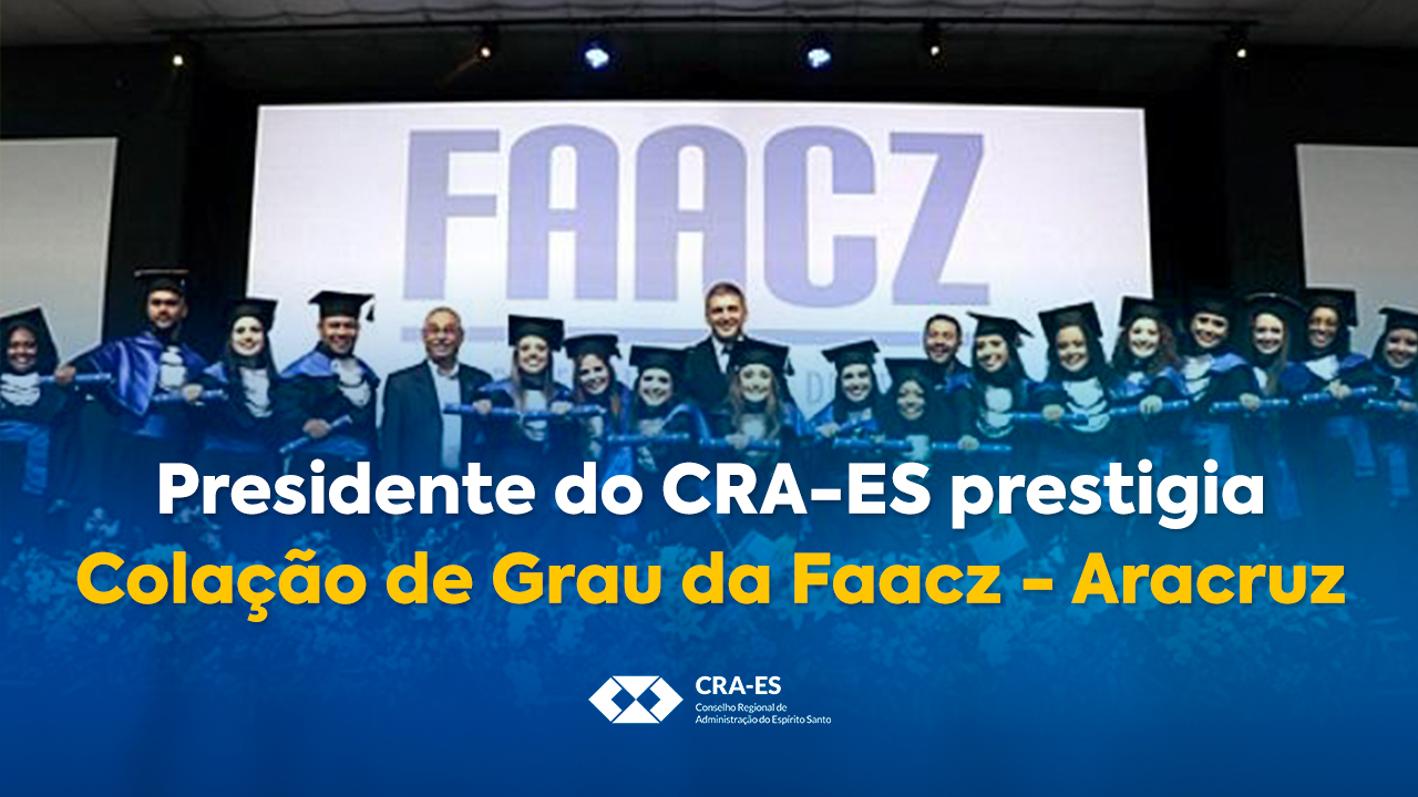 Você está visualizando atualmente Presidente do CRA-ES, Flávio Celso Santos Rosa, Participa da Colação de Grau na FAACZ – Aracruz