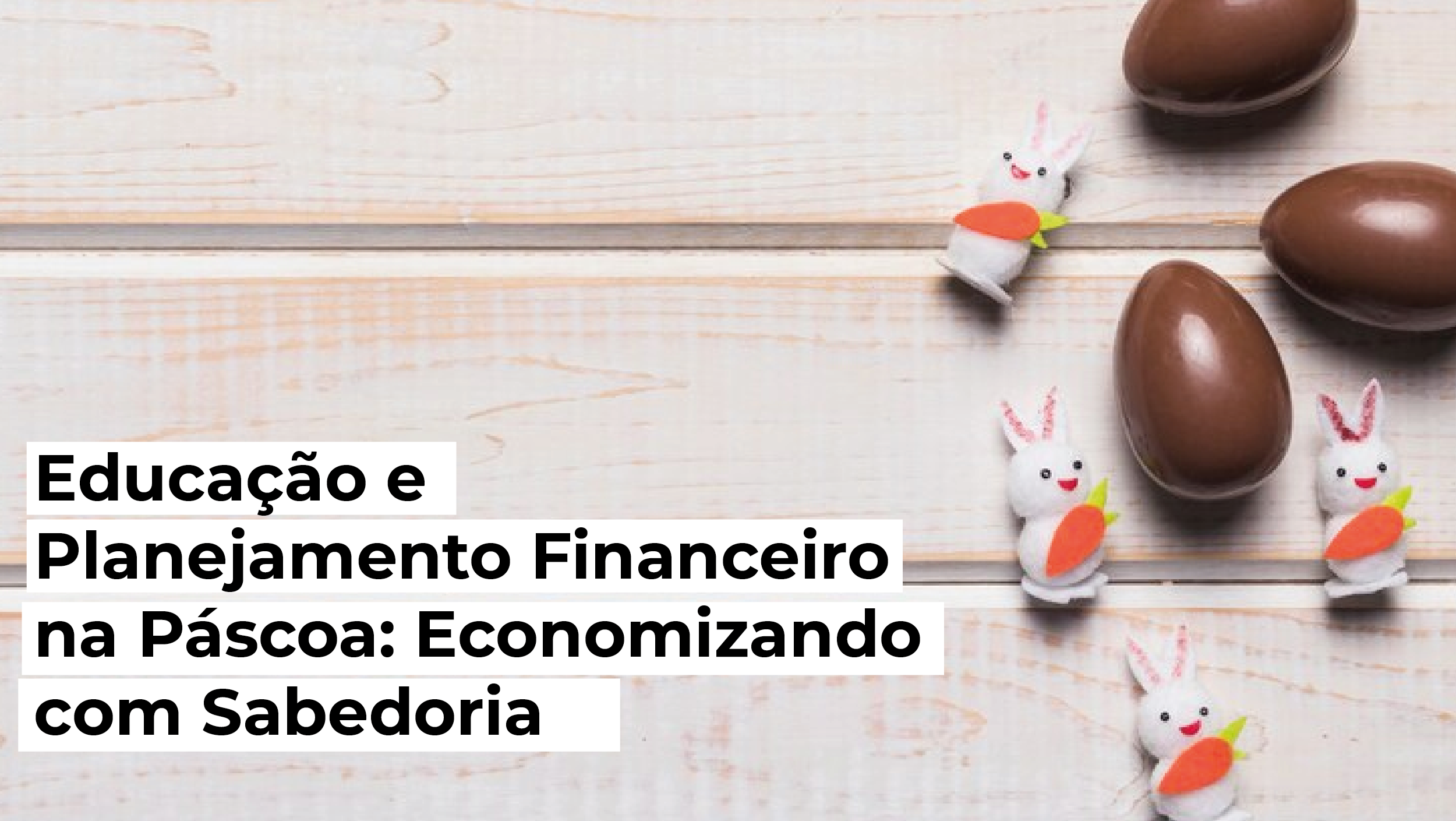 Você está visualizando atualmente Educação e Planejamento Financeira na Páscoa: Economizando com Sabedoria