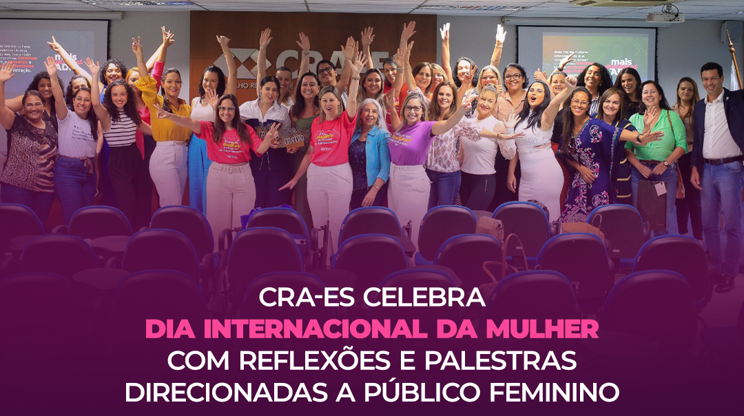Você está visualizando atualmente CRA-ES celebra Dia Internacional da Mulher com reflexões e palestras direcionadas a público feminino