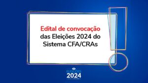 Leia mais sobre o artigo Edital de Convocação das Eleições 2024 do Sistema CFA/CRAs é lançado