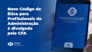 Leia mais sobre o artigo Novo Código de ética para Profissionais da Administração é divulgado e já está vigente 