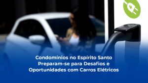 Leia mais sobre o artigo Condomínios no Espírito Santo Preparam-se para Desafios e Oportunidades com Carros Elétricos 