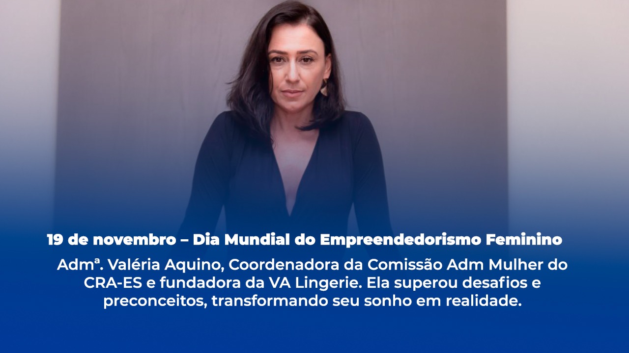 Leia mais sobre o artigo CRA-ES celebra o Dia Mundial do Empreendedorismo Feminino com a trajetória da Admª. Valéria Aquino