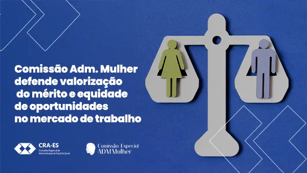 Leia mais sobre o artigo Comissão Adm. Mulher defende valorização do mérito e equidade de oportunidades no mercado de trabalho