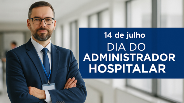 No momento, você está visualizando 14 de julho | Dia do Administrador Hospitalar: A boa gestão transforma vidas e fortalece a saúde