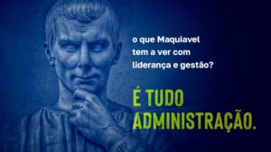 Leia mais sobre o artigo O que a filosofia de Maquiavel ensina sobre a Administração