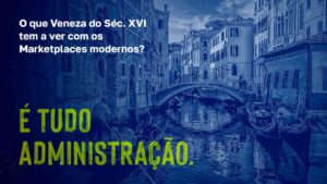 Leia mais sobre o artigo Como Veneza antecipou práticas modernas de Administração?
