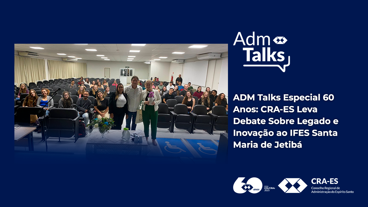 No momento, você está visualizando ADM Talks Especial 60 Anos: CRA-ES Leva Debate Sobre Legado e Inovação ao IFES Santa Maria de Jetibá