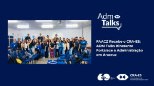 Leia mais sobre o artigo FAACZ Recebe o CRA-ES: ADM Talks Itinerante Fortalece a Administração em Aracruz