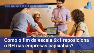 Leia mais sobre o artigo Como o fim da escala 6×1 reposiciona o RH nas empresas capixabas?