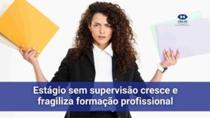 Leia mais sobre o artigo Estágio sem supervisão cresce e fragiliza formação profissional