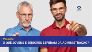 Leia mais sobre o artigo O que jovens e seniores esperam da Administração? Pesquisa busca respostas