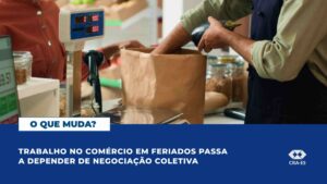 Leia mais sobre o artigo TRABALHO NO COMÉRCIO EM FERIADOS PASSA A DEPENDER DE NEGOCIAÇÃO COLETIVA