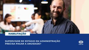 Leia mais sobre o artigo Supervisor de estágio em administração precisa pagar a anuidade?